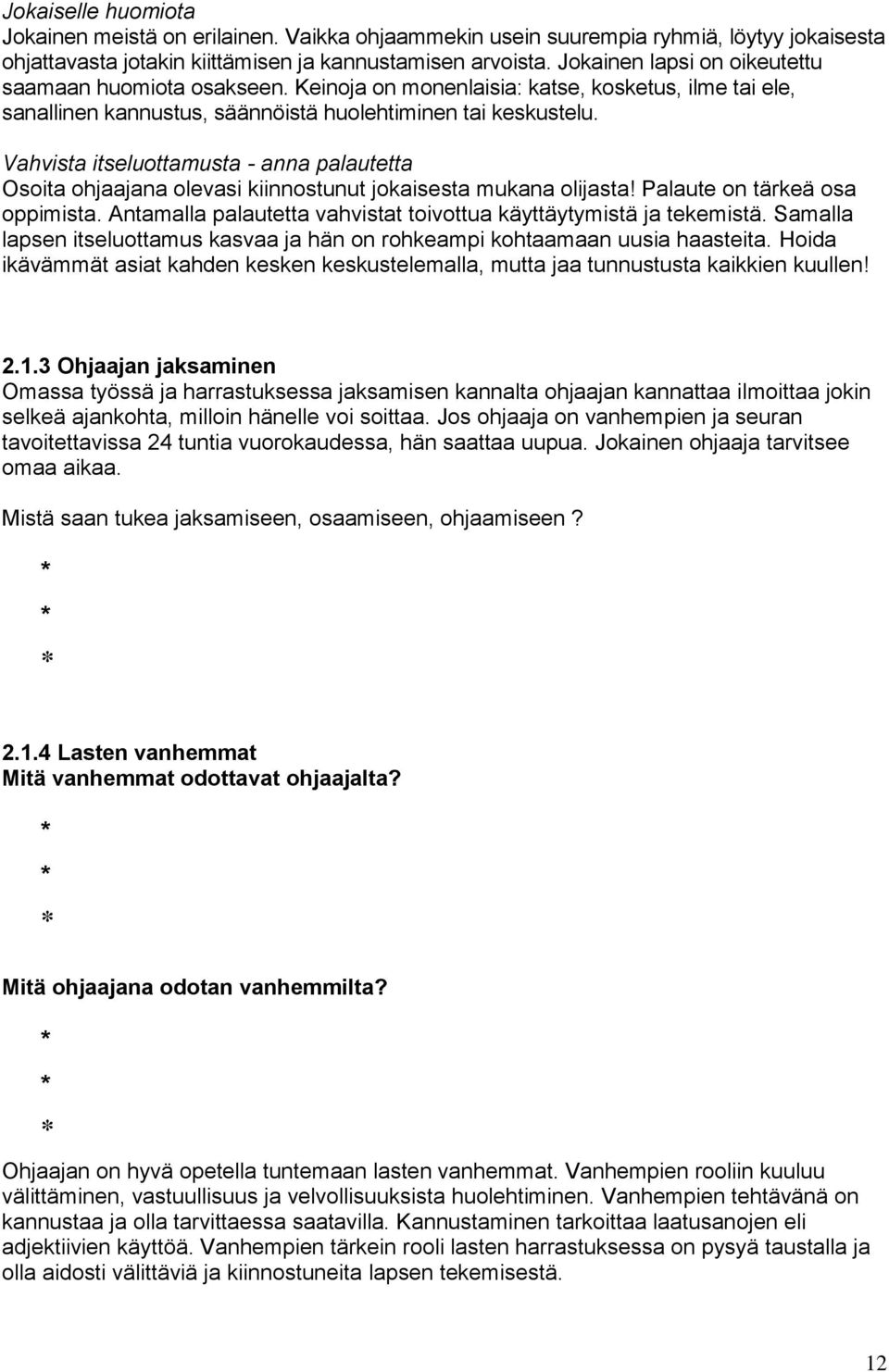 Vahvista itseluottamusta - anna palautetta Osoita ohjaajana olevasi kiinnostunut jokaisesta mukana olijasta! Palaute on tärkeä osa oppimista.