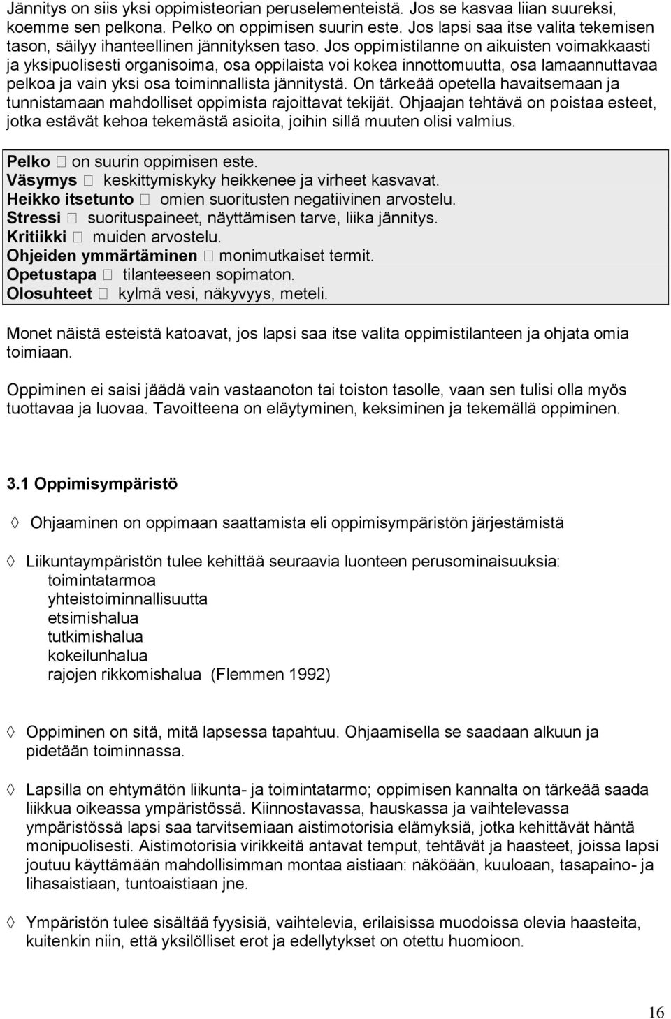 Jos oppimistilanne on aikuisten voimakkaasti ja yksipuolisesti organisoima, osa oppilaista voi kokea innottomuutta, osa lamaannuttavaa pelkoa ja vain yksi osa toiminnallista jännitystä.