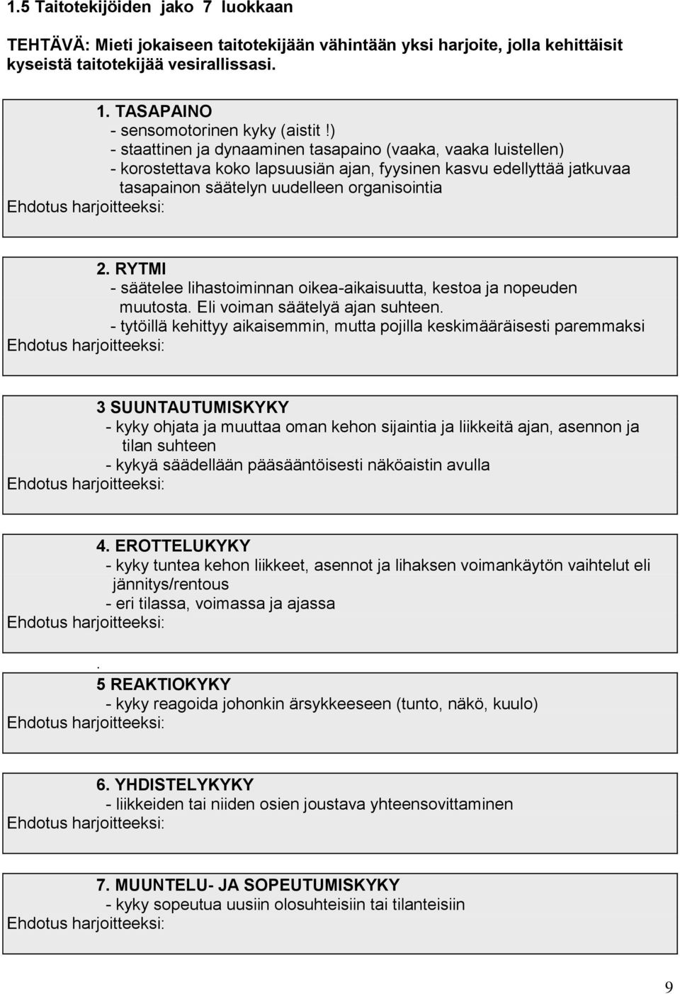 harjoitteeksi: 2. RYTMI - säätelee lihastoiminnan oikea-aikaisuutta, kestoa ja nopeuden muutosta. Eli voiman säätelyä ajan suhteen.