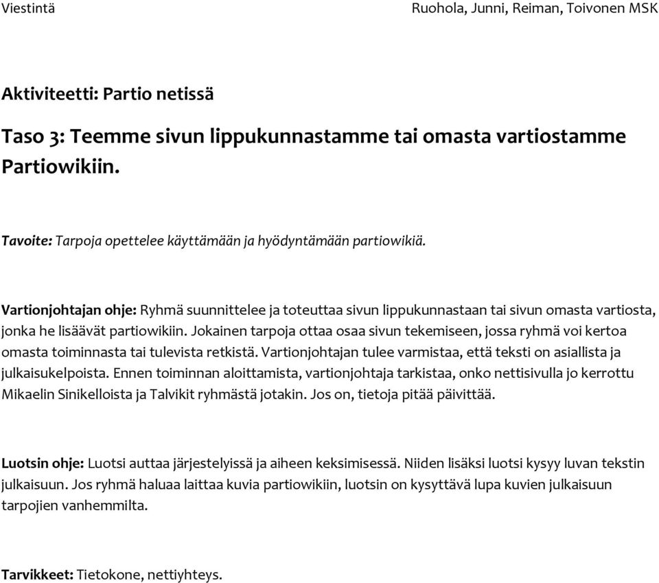 Jokainen tarpoja ottaa osaa sivun tekemiseen, jossa ryhmä voi kertoa omasta toiminnasta tai tulevista retkistä. Vartionjohtajan tulee varmistaa, että teksti on asiallista ja julkaisukelpoista.