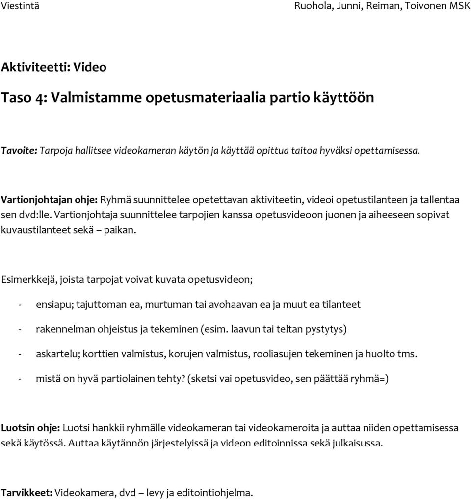 Vartionjohtaja suunnittelee tarpojien kanssa opetusvideoon juonen ja aiheeseen sopivat kuvaustilanteet sekä paikan.