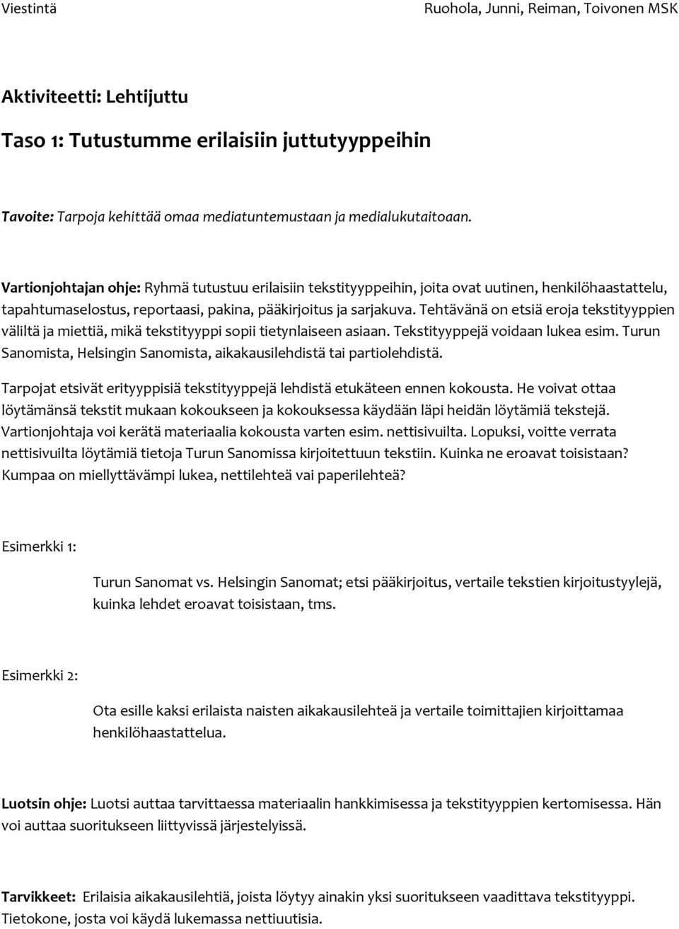 Tehtävänä on etsiä eroja tekstityyppien väliltä ja miettiä, mikä tekstityyppi sopii tietynlaiseen asiaan. Tekstityyppejä voidaan lukea esim.