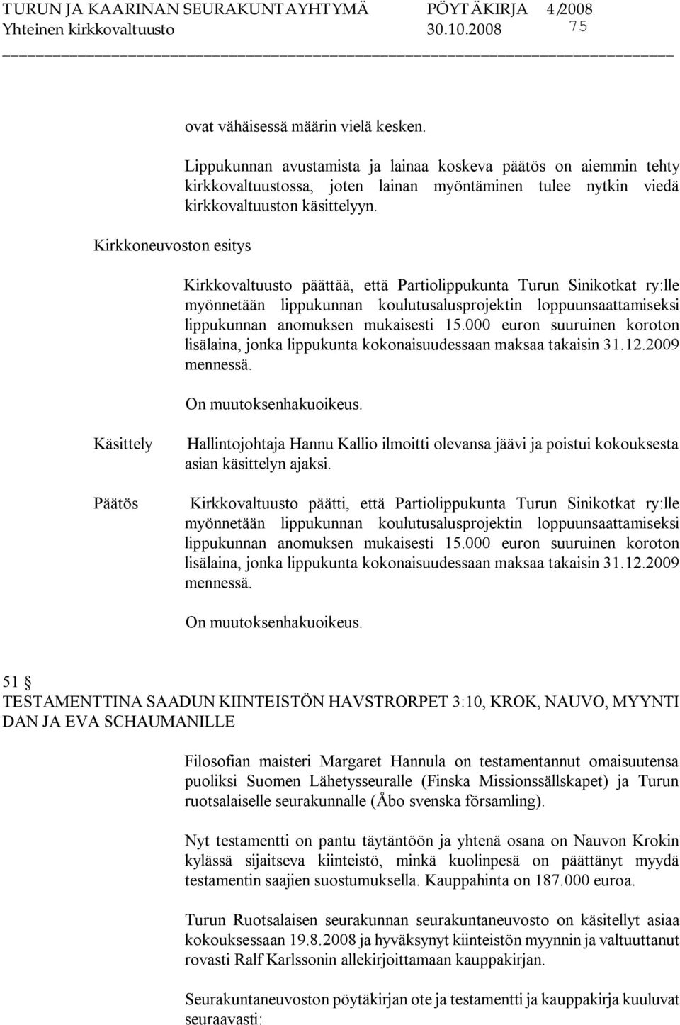 Kirkkovaltuusto päättää, että Partiolippukunta Turun Sinikotkat ry:lle myönnetään lippukunnan koulutusalusprojektin loppuunsaattamiseksi lippukunnan anomuksen mukaisesti 15.