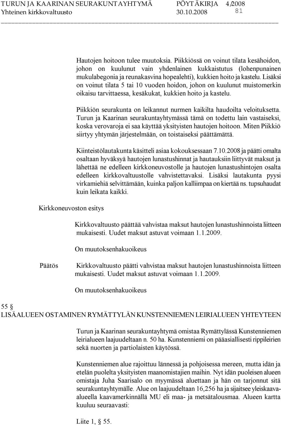 Lisäksi on voinut tilata 5 tai 10 vuoden hoidon, johon on kuulunut muistomerkin oikaisu tarvittaessa, kesäkukat, kukkien hoito ja kastelu.