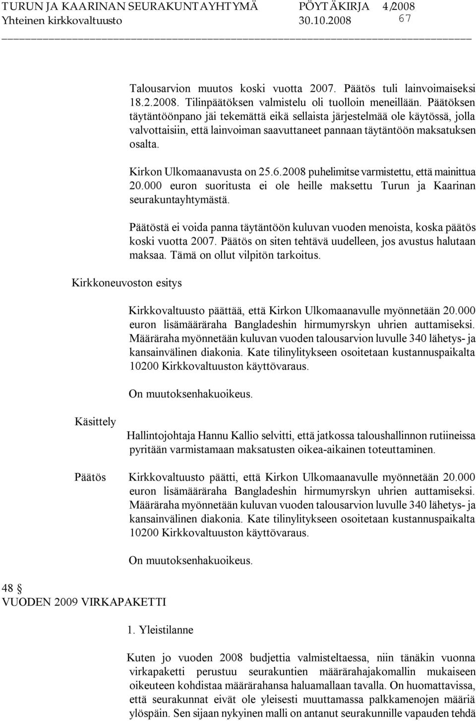 2008 puhelimitse varmistettu, että mainittua 20.000 euron suoritusta ei ole heille maksettu Turun ja Kaarinan seurakuntayhtymästä.