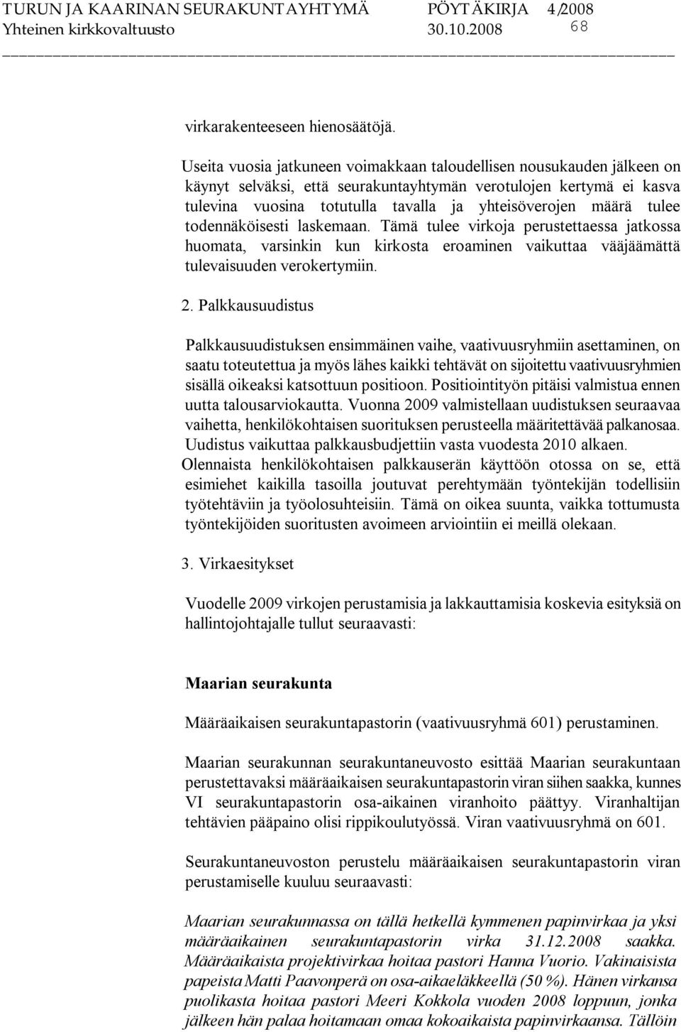 tulee todennäköisesti laskemaan. Tämä tulee virkoja perustettaessa jatkossa huomata, varsinkin kun kirkosta eroaminen vaikuttaa vääjäämättä tulevaisuuden verokertymiin. 2.