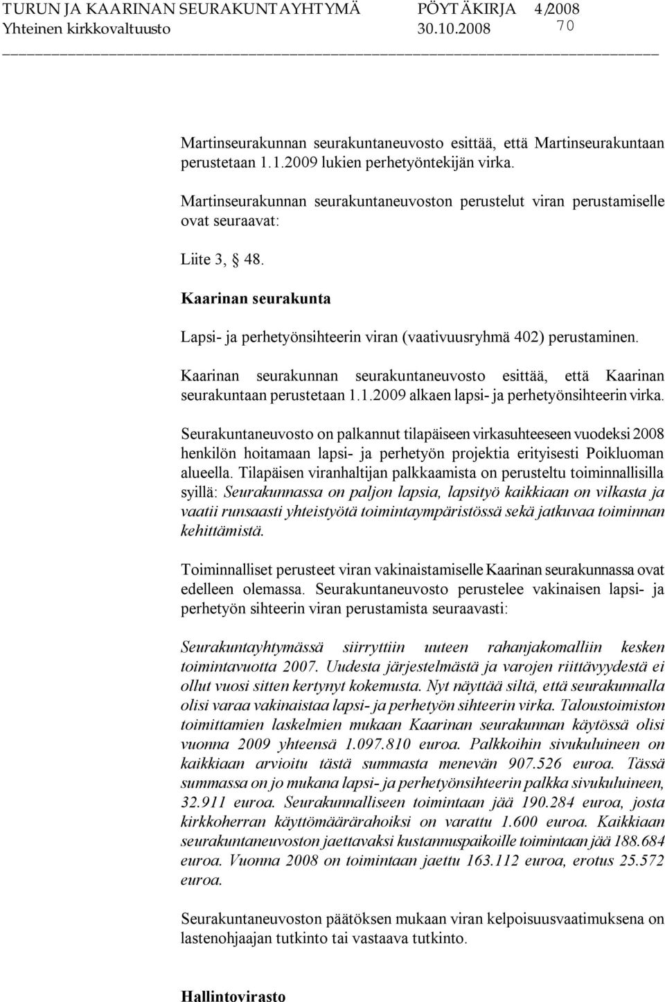 Kaarinan seurakunnan seurakuntaneuvosto esittää, että Kaarinan seurakuntaan perustetaan 1.1.2009 alkaen lapsi ja perhetyönsihteerin virka.