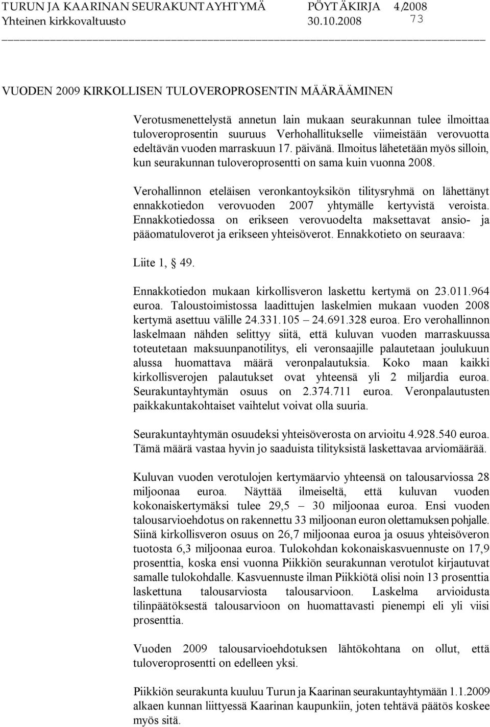 edeltävän vuoden marraskuun 17. päivänä. Ilmoitus lähetetään myös silloin, kun seurakunnan tuloveroprosentti on sama kuin vuonna 2008.