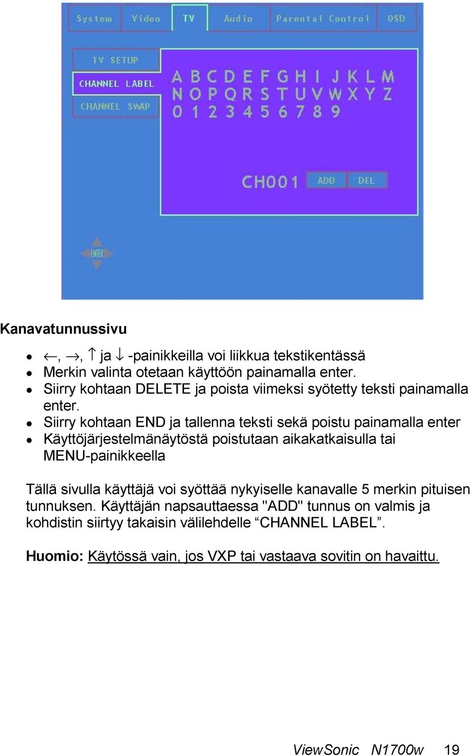 Siirry kohtaan END ja tallenna teksti sekä poistu painamalla enter Käyttöjärjestelmänäytöstä poistutaan aikakatkaisulla tai MENU-painikkeella Tällä