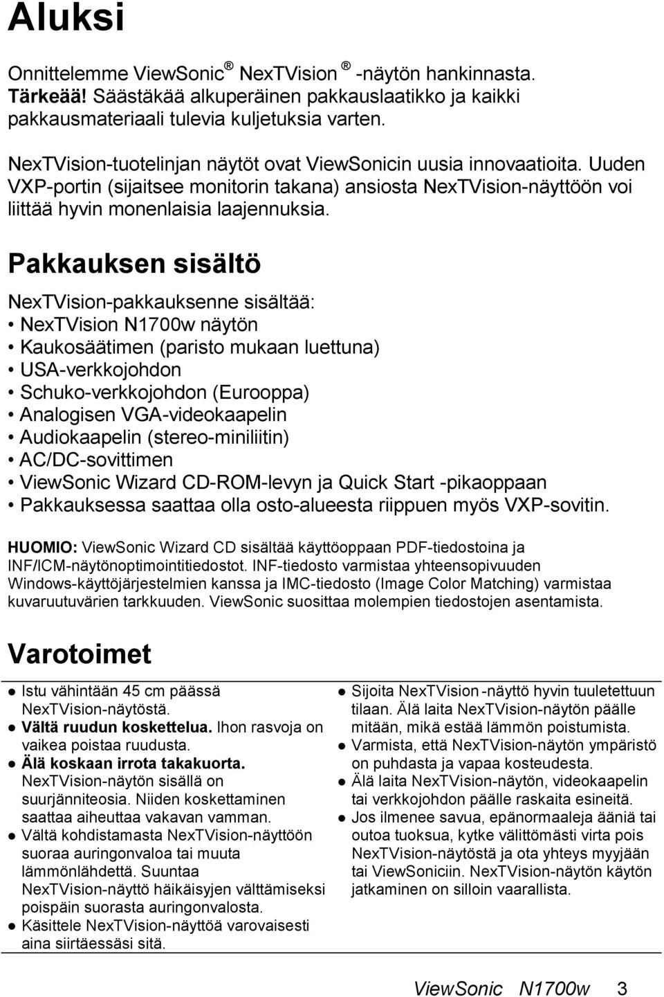 Pakkauksen sisältö NexTVision-pakkauksenne sisältää: NexTVision N1700w näytön Kaukosäätimen (paristo mukaan luettuna) USA-verkkojohdon Schuko-verkkojohdon (Eurooppa) Analogisen VGA-videokaapelin