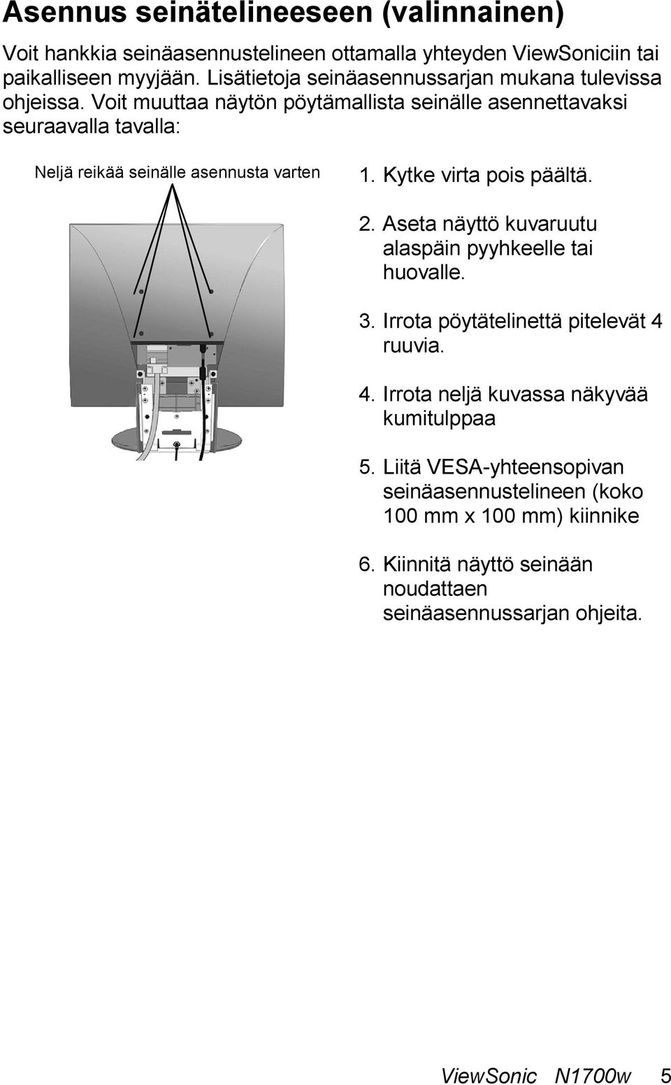 Voit muuttaa näytön pöytämallista seinälle asennettavaksi seuraavalla tavalla: Neljä reikää seinälle asennusta varten 1. Kytke virta pois päältä. 2.