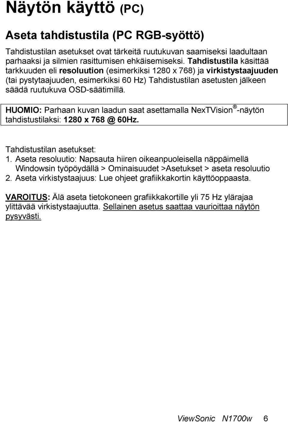 OSD-säätimillä. HUOMIO: Parhaan kuvan laadun saat asettamalla NexTVision -näytön tahdistustilaksi: 1280 x 768 @ 60Hz. Tahdistustilan asetukset: 1.