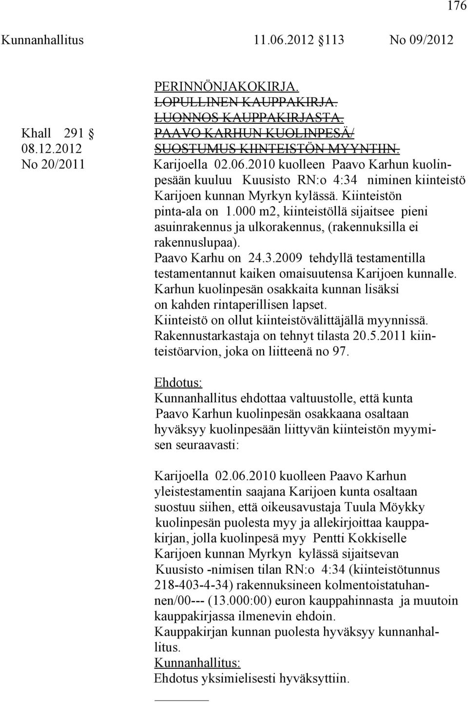 000 m2, kiinteistöllä sijaitsee pieni asuinrakennus ja ulkorakennus, (rakennuksilla ei rakennuslupaa). Paavo Karhu on 24.3.