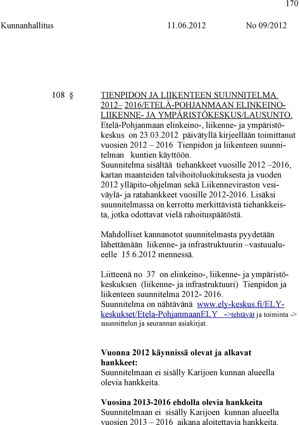 Suunnitelma sisältää tiehankkeet vuosille 2012 2016, kartan maanteiden talvihoitoluokituksesta ja vuoden 2012 ylläpito-ohjelman sekä Liikenneviraston vesiväylä- ja ratahankkeet vuosille 2012-2016.