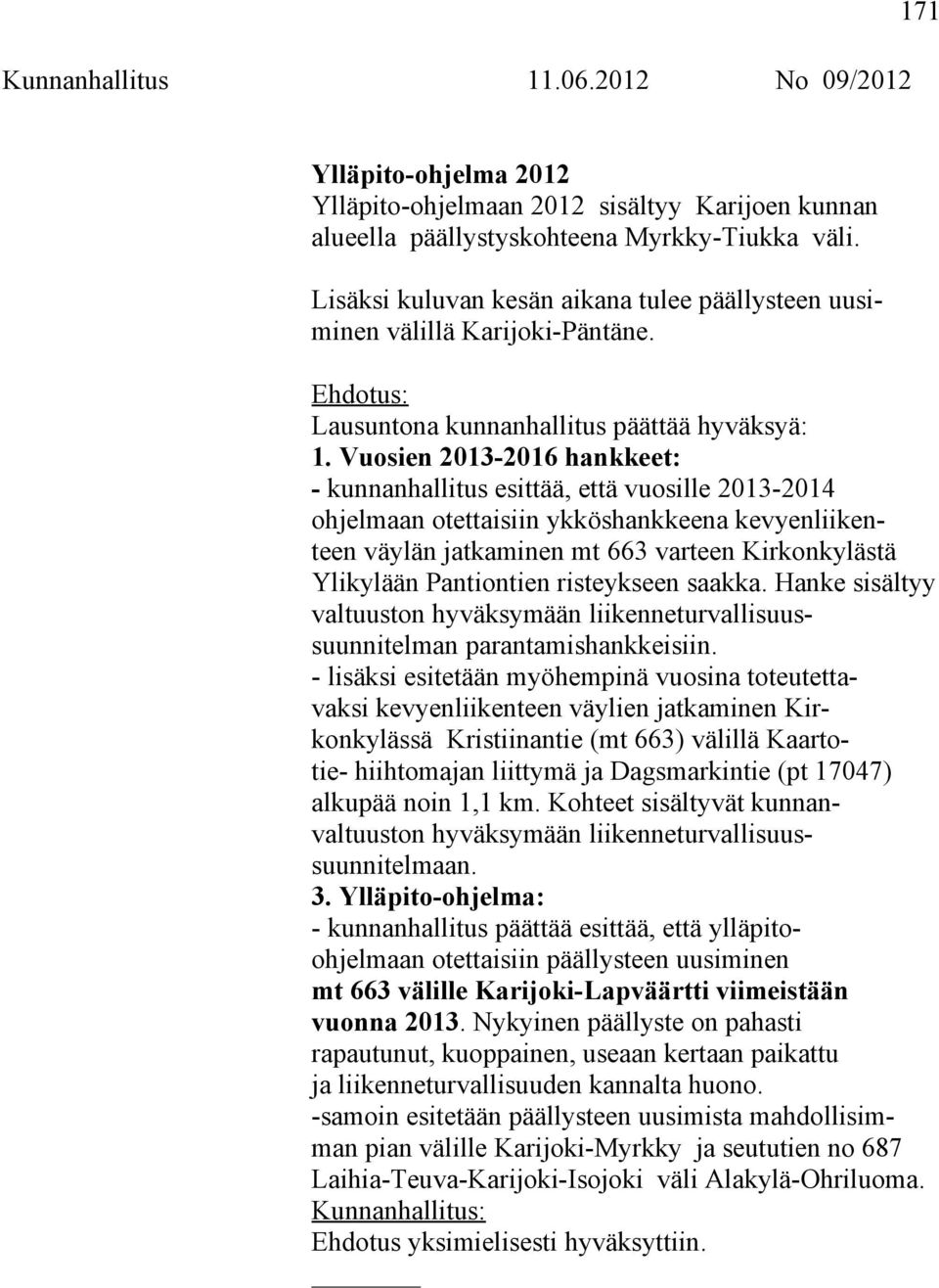 Vuosien 2013-2016 hankkeet: - kunnanhallitus esittää, että vuosille 2013-2014 ohjelmaan otettaisiin ykköshankkeena kevyenliikenteen väylän jatkaminen mt 663 varteen Kirkonkylästä Ylikylään