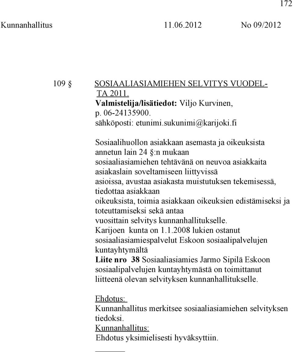 muistutuksen tekemisessä, tiedottaa asiakkaan oikeuksista, toimia asiakkaan oikeuksien edistämiseksi ja toteuttamiseksi sekä antaa vuosittain selvitys kunnanhallitukselle. Karijoen kunta on 1.