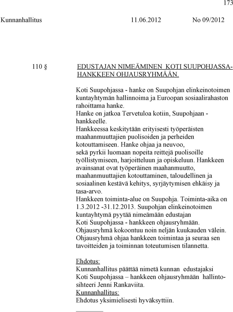 Hanke ohjaa ja neuvoo, sekä pyrkii luomaan nopeita reittejä puolisoille työllistymiseen, harjoitteluun ja opiskeluun.