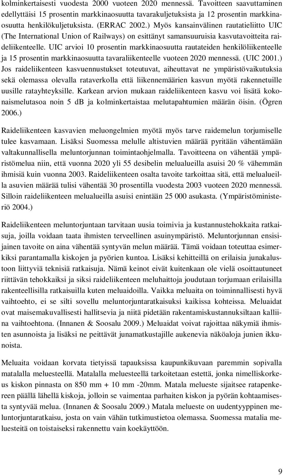 UIC arvioi 10 prosentin markkinaosuutta rautateiden henkilöliikenteelle ja 15 prosentin markkinaosuutta tavaraliikenteelle vuoteen 2020 mennessä. (UIC 2001.