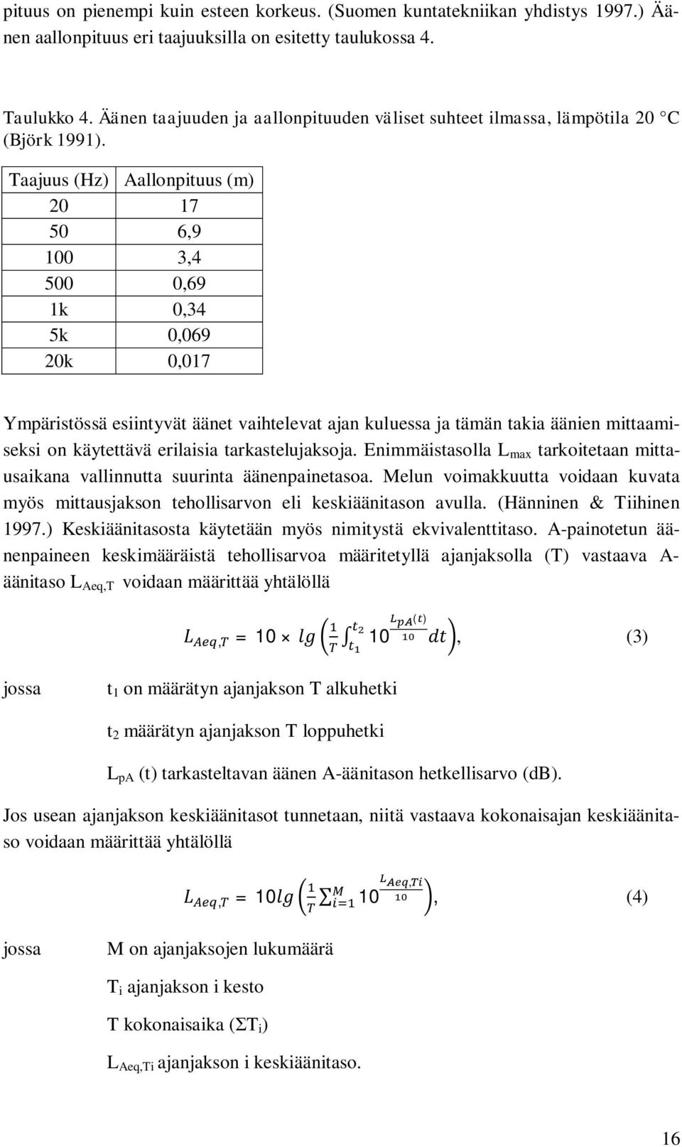 Taajuus (Hz) Aallonpituus (m) 20 17 50 6,9 100 3,4 500 0,69 1k 0,34 5k 0,069 20k 0,017 Ympäristössä esiintyvät äänet vaihtelevat ajan kuluessa ja tämän takia äänien mittaamiseksi on käytettävä