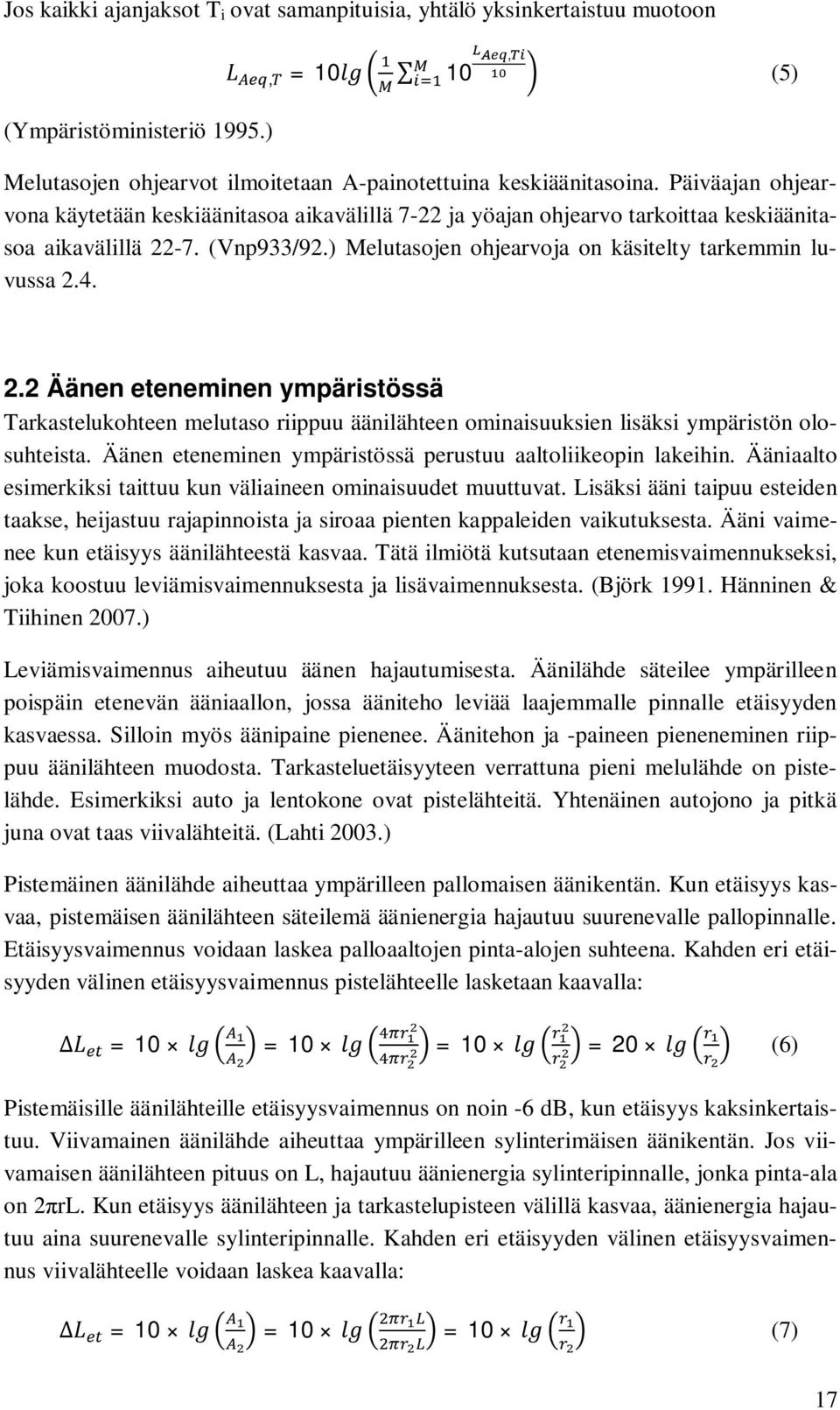 -7. (Vnp933/92.) Melutasojen ohjearvoja on käsitelty tarkemmin luvussa 2.4. 2.2 Äänen eteneminen ympäristössä Tarkastelukohteen melutaso riippuu äänilähteen ominaisuuksien lisäksi ympäristön olosuhteista.