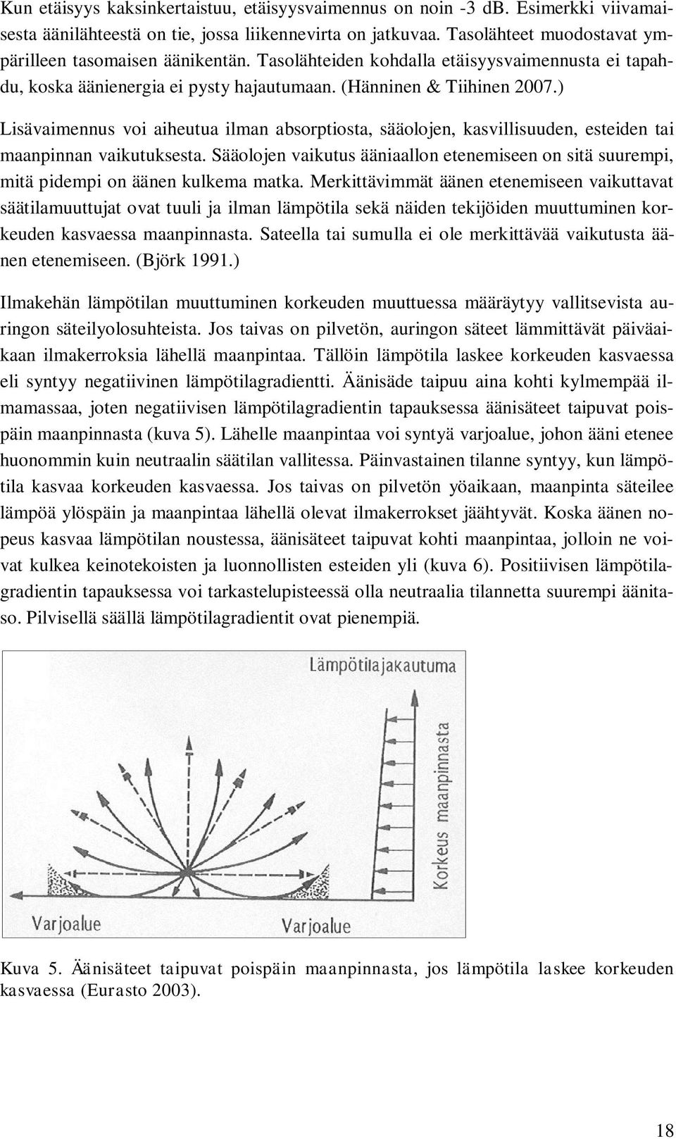 ) Lisävaimennus voi aiheutua ilman absorptiosta, sääolojen, kasvillisuuden, esteiden tai maanpinnan vaikutuksesta.