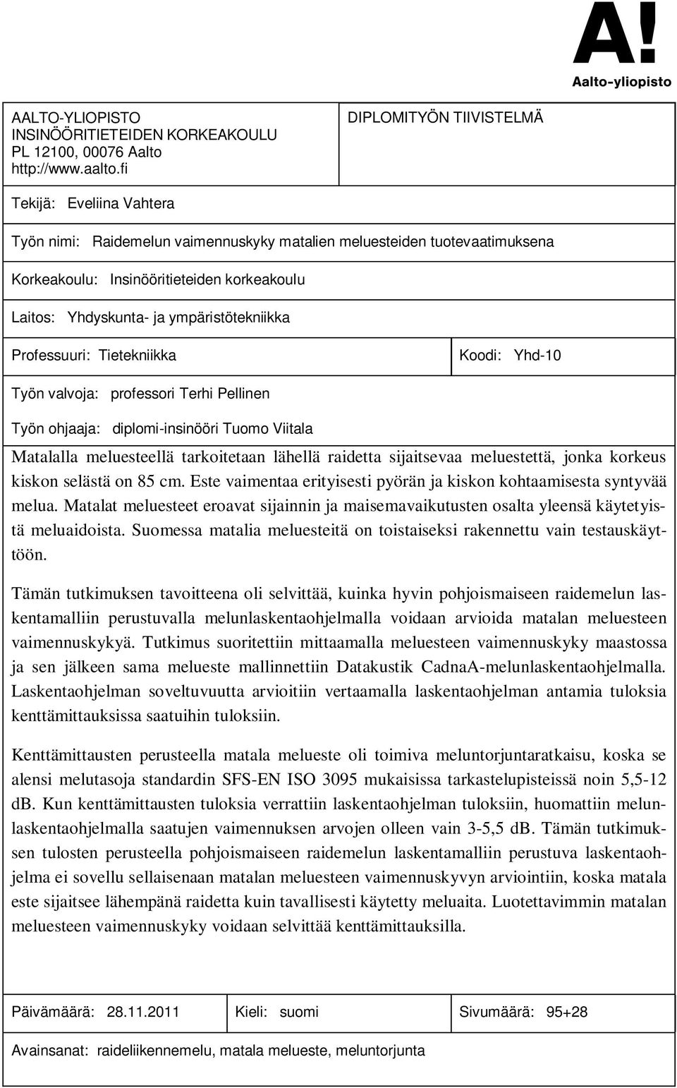 ympäristötekniikka Professuuri: Tietekniikka Koodi: Yhd-10 Työn valvoja: professori Terhi Pellinen Työn ohjaaja: diplomi-insinööri Tuomo Viitala Matalalla meluesteellä tarkoitetaan lähellä raidetta