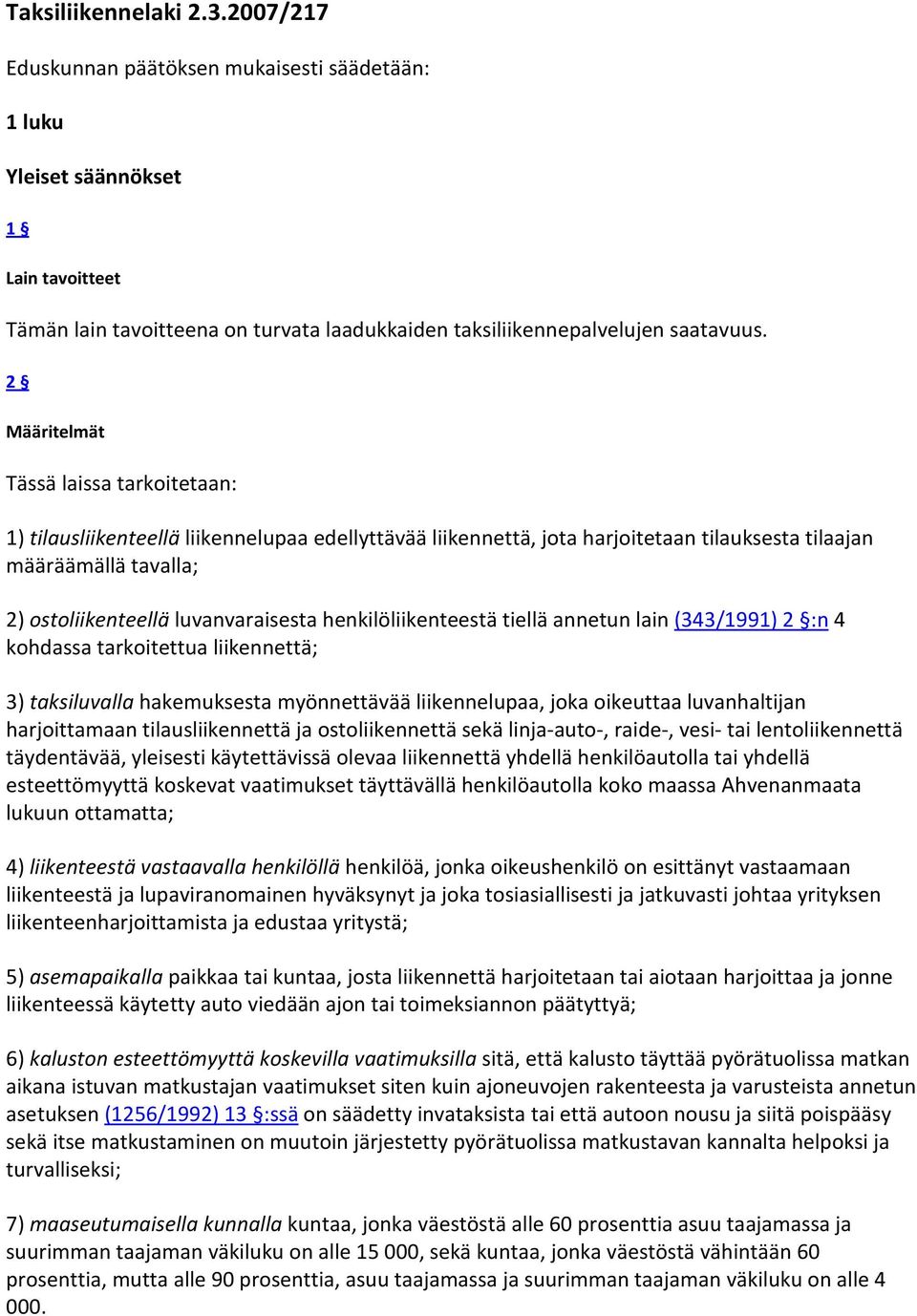 henkilöliikenteestä tiellä annetun lain (343/1991) 2 :n 4 kohdassa tarkoitettua liikennettä; 3) taksiluvalla hakemuksesta myönnettävää liikennelupaa, joka oikeuttaa luvanhaltijan harjoittamaan