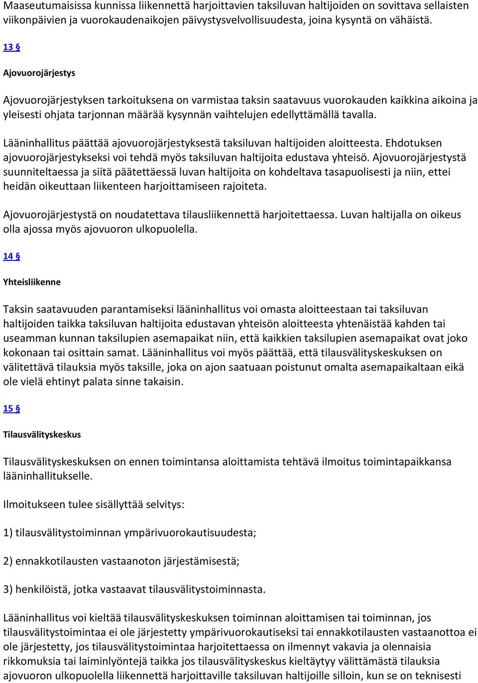 Lääninhallitus päättää ajovuorojärjestyksestä taksiluvan haltijoiden aloitteesta. Ehdotuksen ajovuorojärjestykseksi voi tehdä myös taksiluvan haltijoita edustava yhteisö.