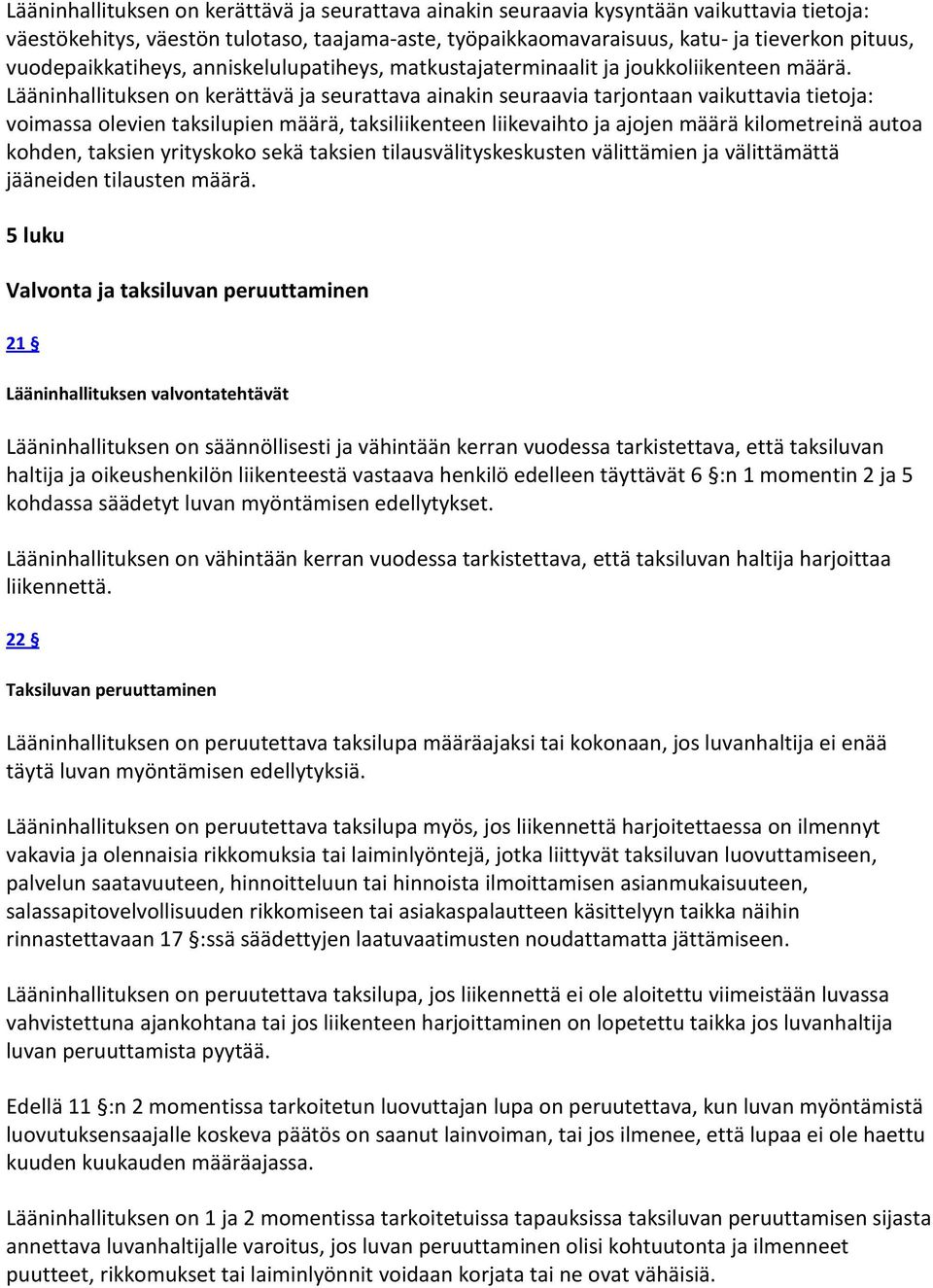 Lääninhallituksen on kerättävä ja seurattava ainakin seuraavia tarjontaan vaikuttavia tietoja: voimassa olevien taksilupien määrä, taksiliikenteen liikevaihto ja ajojen määrä kilometreinä autoa