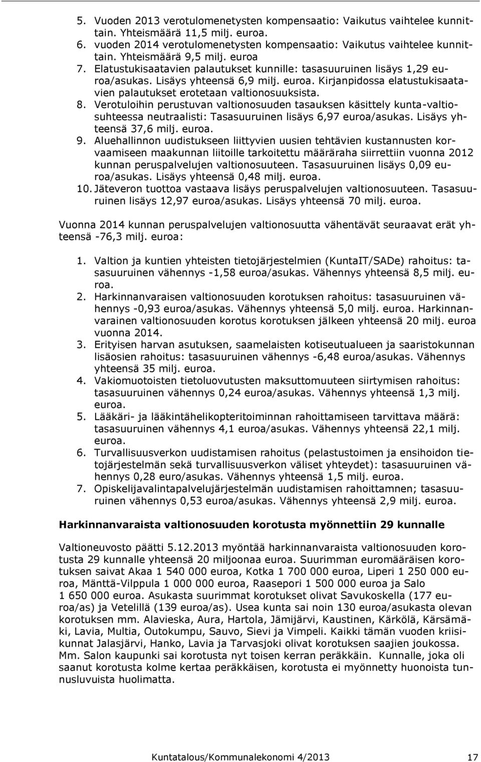 8. Verotuloihin perustuvan valtionosuuden tasauksen käsittely kunta-valtiosuhteessa neutraalisti: Tasasuuruinen lisäys 6,97 euroa/asukas. Lisäys yhteensä 37,6 milj. euroa. 9.