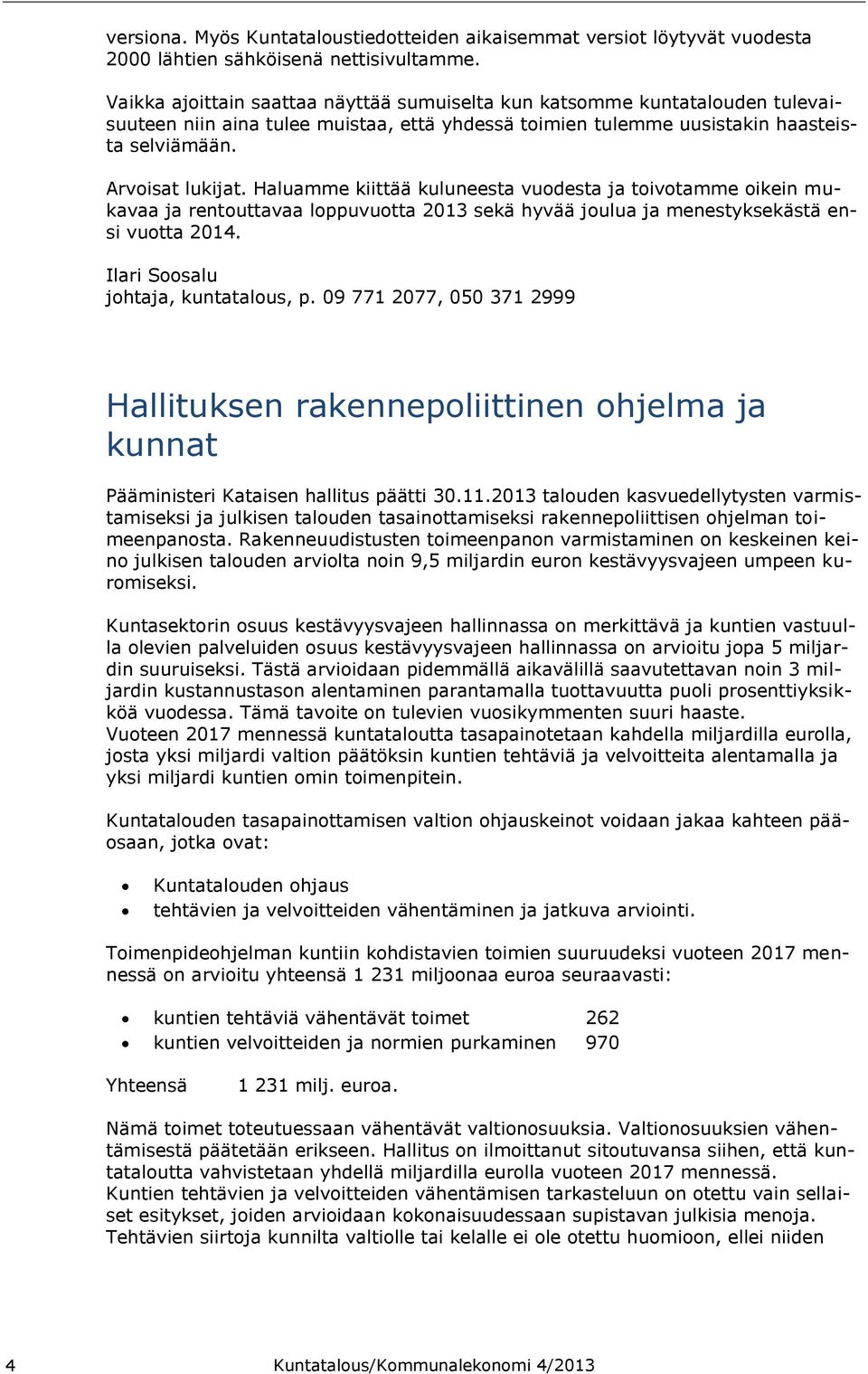 Haluamme kiittää kuluneesta vuodesta ja toivotamme oikein mukavaa ja rentouttavaa loppuvuotta 2013 sekä hyvää joulua ja menestyksekästä ensi vuotta 2014. Ilari Soosalu johtaja, kuntatalous, p.