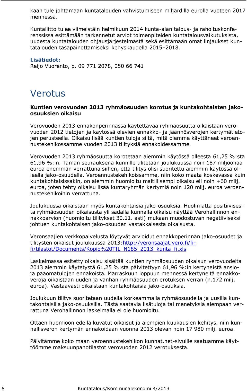 ohjausjärjestelmästä sekä esittämään omat linjaukset kuntatalouden tasapainottamiseksi kehyskaudella 2015 2018. Lisätiedot: Reijo Vuorento, p.