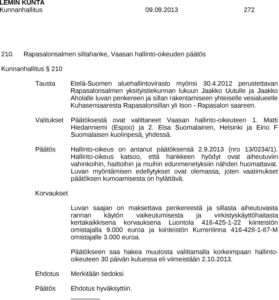 - Rapasalon saareen. Päätöksestä ovat valittaneet Vaasan hallinto-oikeuteen 1. Matti Hiedanniemi (Espoo) ja 2. Elsa Suomalainen, Helsinki ja Eino F Suomalaisen kuolinpesä, yhdessä.