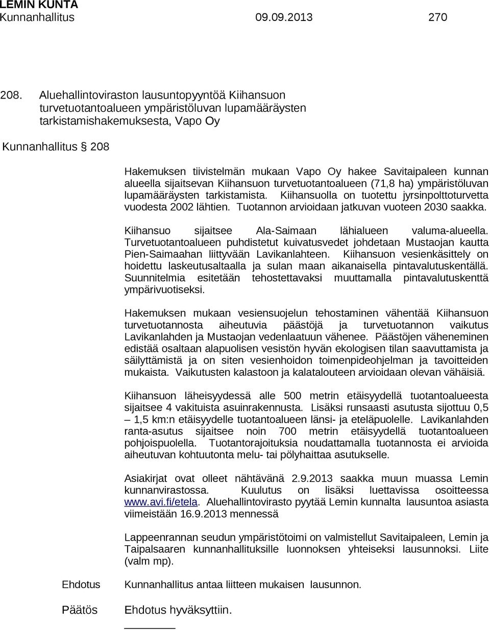 Savitaipaleen kunnan alueella sijaitsevan Kiihansuon turvetuotantoalueen (71,8 ha) ympäristöluvan lupamääräysten tarkistamista. Kiihansuolla on tuotettu jyrsinpolttoturvetta vuodesta 2002 lähtien.