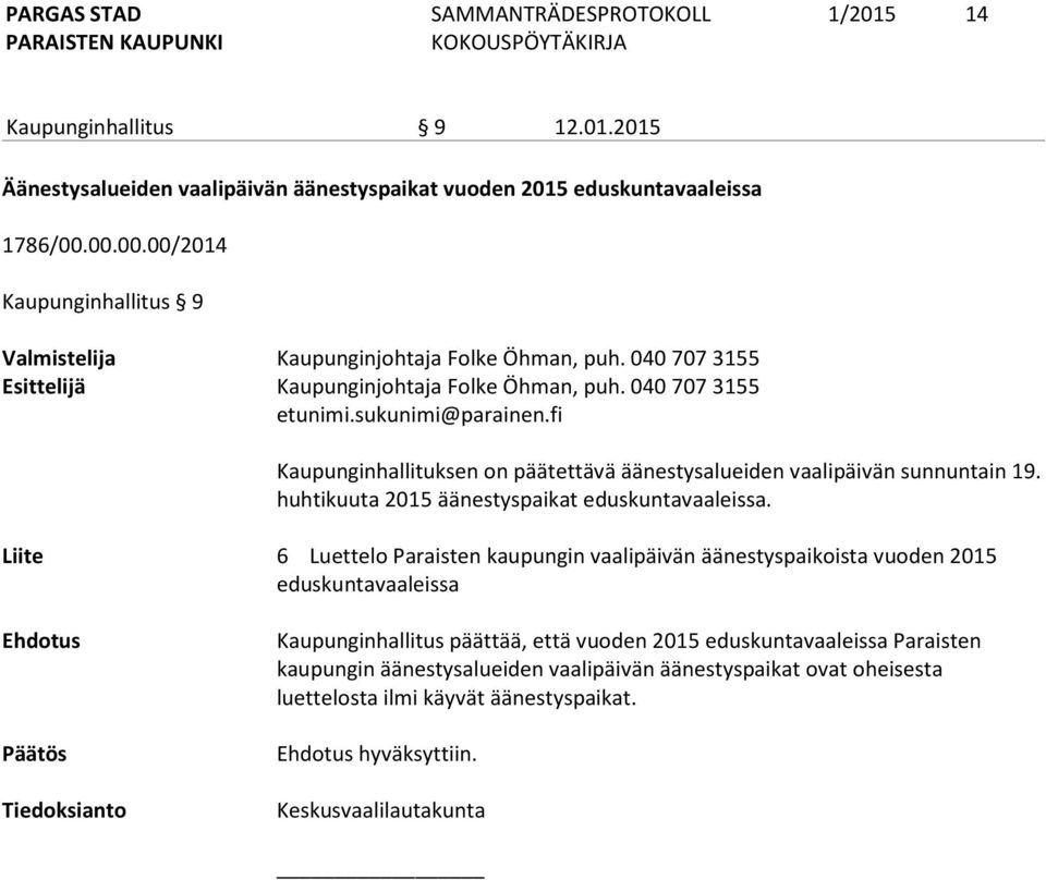 040 707 3155 Kaupunginhallituksen on päätettävä äänestysalueiden vaalipäivän sunnuntain 19. huhtikuuta 2015 äänestyspaikat eduskuntavaaleissa.