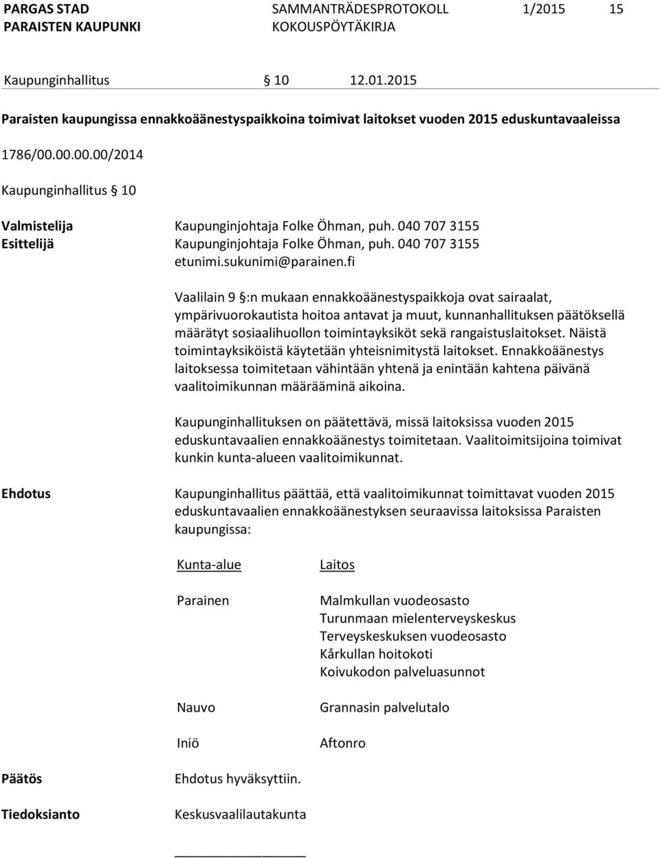 040 707 3155 Vaalilain 9 :n mukaan ennakkoäänestyspaikkoja ovat sairaalat, ympärivuorokautista hoitoa antavat ja muut, kunnanhallituksen päätöksellä määrätyt sosiaalihuollon toimintayksiköt sekä