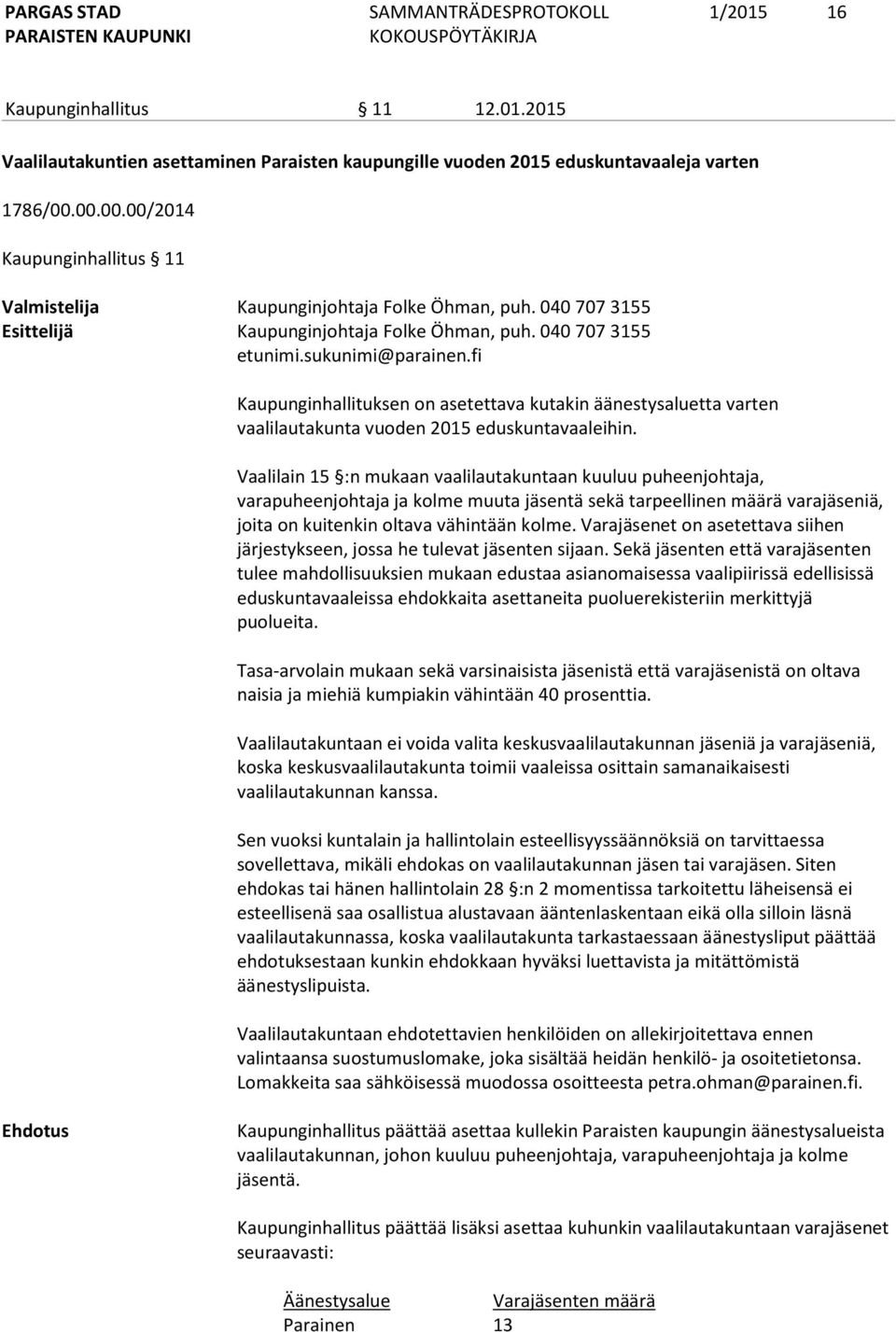 040 707 3155 Kaupunginhallituksen on asetettava kutakin äänestysaluetta varten vaalilautakunta vuoden 2015 eduskuntavaaleihin.