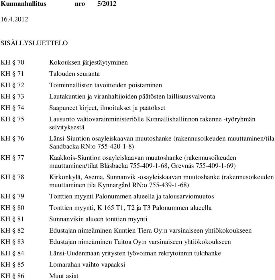 -työryhmän selvityksestä Länsi-n osayleiskaavan muutoshanke (rakennusoikeuden muuttaminen/tila Sandbacka RN:o 755-420-1-8) Kaakkois-n osayleiskaavan muutoshanke (rakennusoikeuden muuttaminen/tilat