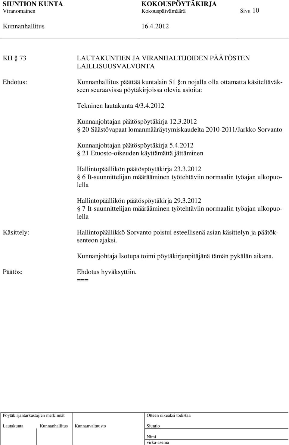 3.2012 6 It-suunnittelijan määrääminen työtehtäviin normaalin työajan ulkopuolella Hallintopäällikön päätöspöytäkirja 29.3.2012 7 It-suunnittelijan määrääminen työtehtäviin normaalin työajan ulkopuolella Käsittely: Hallintopäällikkö Sorvanto poistui esteellisenä asian käsittelyn ja päätöksenteon ajaksi.