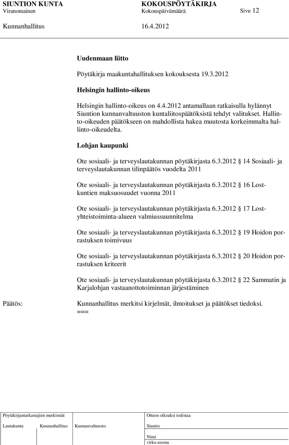 Lohjan kaupunki Ote sosiaali- ja terveyslautakunnan pöytäkirjasta 6.3.2012 14 Sosiaali- ja terveyslautakunnan tilinpäätös vuodelta 2011 Ote sosiaali- ja terveyslautakunnan pöytäkirjasta 6.3.2012 16 Lostkuntien maksuosuudet vuonna 2011 Ote sosiaali- ja terveyslautakunnan pöytäkirjasta 6.