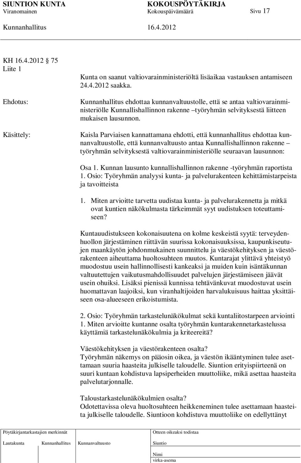 Kaisla Parviaisen kannattamana ehdotti, että kunnanhallitus ehdottaa kunnanvaltuustolle, että kunnanvaltuusto antaa Kunnallishallinnon rakenne työryhmän selvityksestä valtiovarainministeriölle