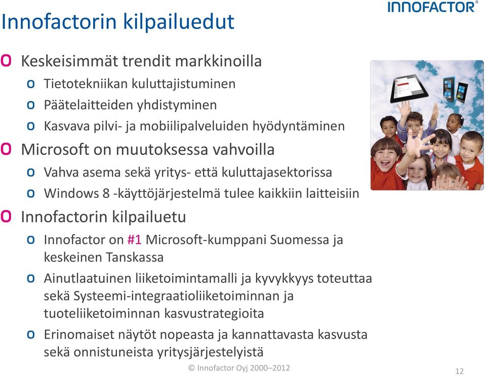 Innofactorin kilpailuetu Innofactor on #1 Microsoft-kumppani Suomessa ja keskeinen Tanskassa Ainutlaatuinen liiketoimintamalli ja kyvykkyys toteuttaa sekä