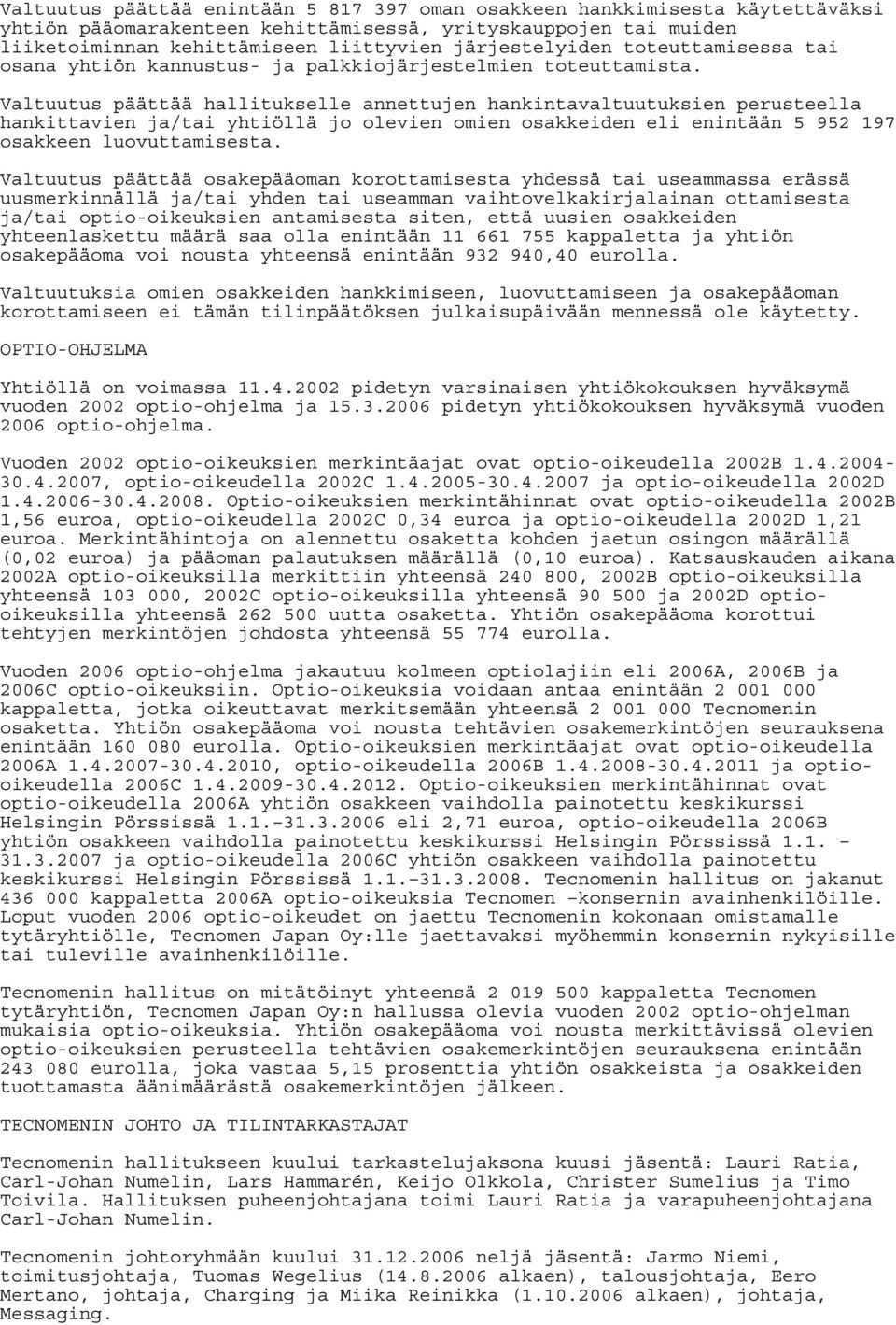 Valtuutus päättää hallitukselle annettujen hankintavaltuutuksien perusteella hankittavien ja/tai yhtiöllä jo olevien omien osakkeiden eli enintään 5 952 197 osakkeen luovuttamisesta.