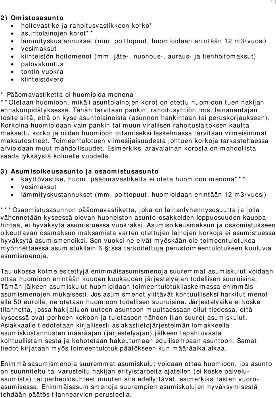 hakijan ennakonpidätyksessä. Tähän tarvitaan pankin, rahoitusyhtiön tms. lainanantajan tosite siitä, että on kyse asuntolainoista (asunnon hankintaan tai peruskorjaukseen).