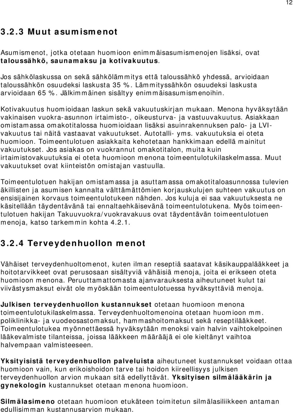 Jälkimmäinen sisältyy enimmäisasumismenoihin. Kotivakuutus huomioidaan laskun sekä vakuutuskirjan mukaan. Menona hyväksytään vakinaisen vuokra-asunnon irtaimisto-, oikeusturva- ja vastuuvakuutus.