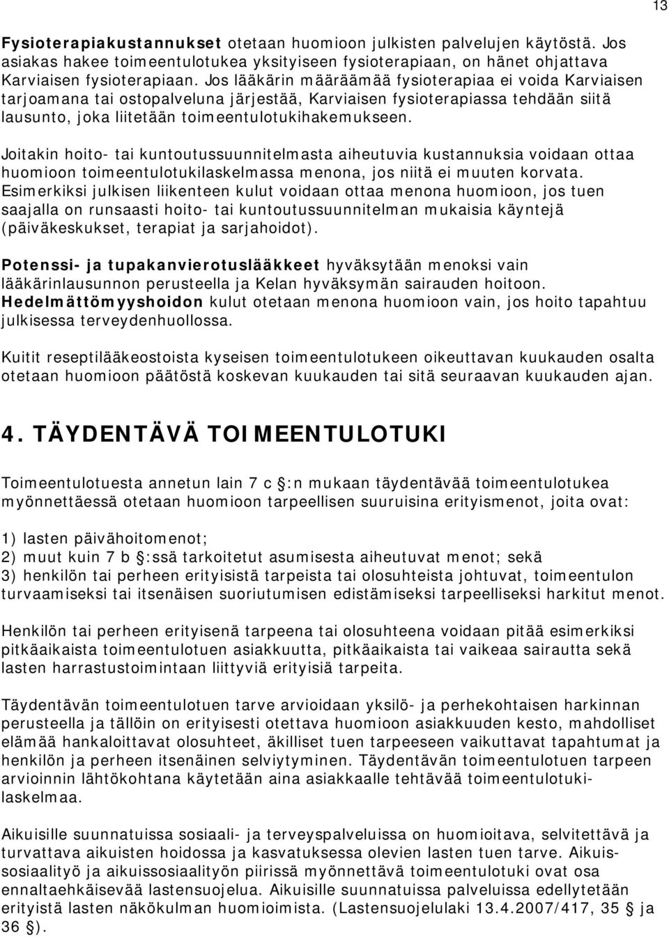 Joitakin hoito- tai kuntoutussuunnitelmasta aiheutuvia kustannuksia voidaan ottaa huomioon toimeentulotukilaskelmassa menona, jos niitä ei muuten korvata.