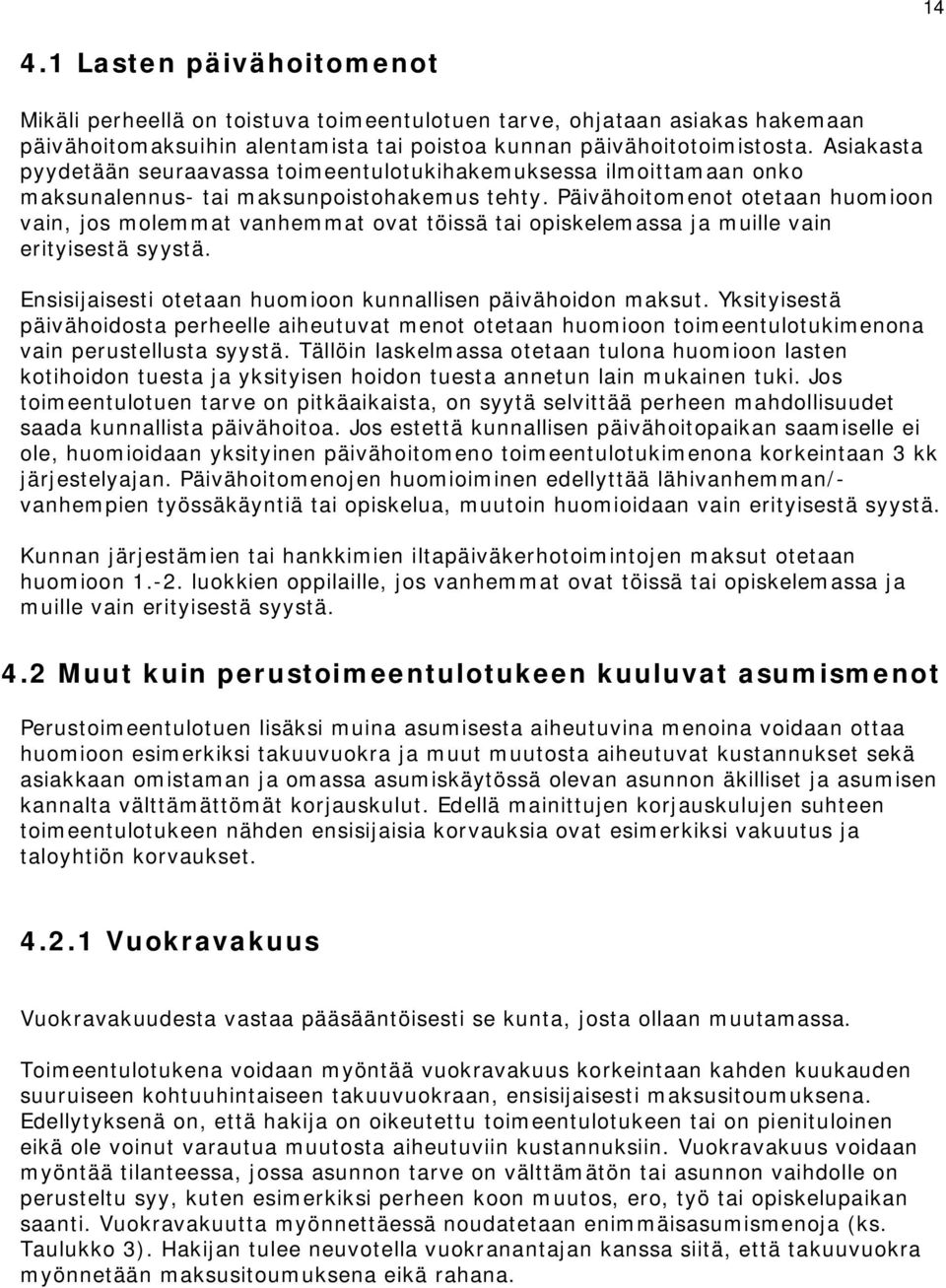 Päivähoitomenot otetaan huomioon vain, jos molemmat vanhemmat ovat töissä tai opiskelemassa ja muille vain erityisestä syystä. Ensisijaisesti otetaan huomioon kunnallisen päivähoidon maksut.