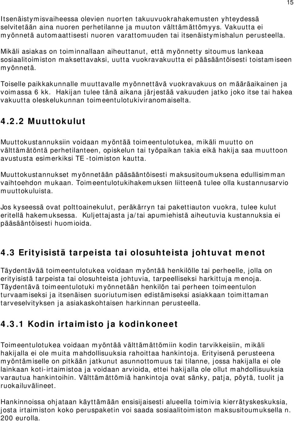 Mikäli asiakas on toiminnallaan aiheuttanut, että myönnetty sitoumus lankeaa sosiaalitoimiston maksettavaksi, uutta vuokravakuutta ei pääsääntöisesti toistamiseen myönnetä.