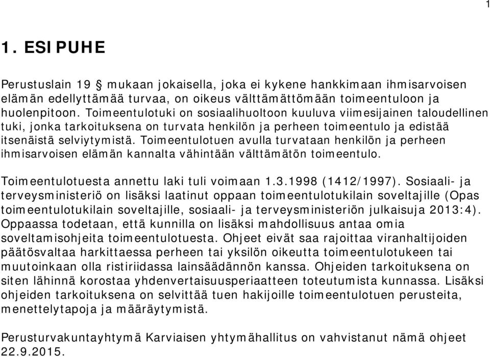 Toimeentulotuen avulla turvataan henkilön ja perheen ihmisarvoisen elämän kannalta vähintään välttämätön toimeentulo. Toimeentulotuesta annettu laki tuli voimaan 1.3.1998 (1412/1997).