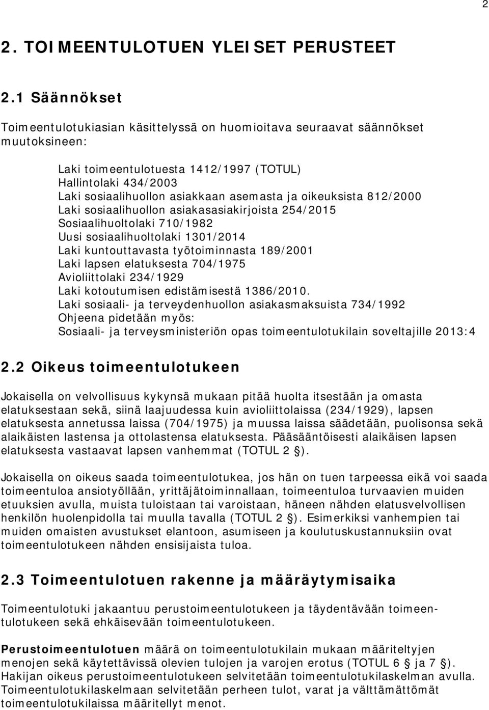 ja oikeuksista 812/2000 Laki sosiaalihuollon asiakasasiakirjoista 254/2015 Sosiaalihuoltolaki 710/1982 Uusi sosiaalihuoltolaki 1301/2014 Laki kuntouttavasta työtoiminnasta 189/2001 Laki lapsen